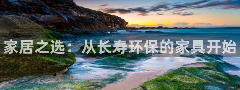 意昂5(KGAME)平台娱乐：家居之选：从长寿环保的家具开始