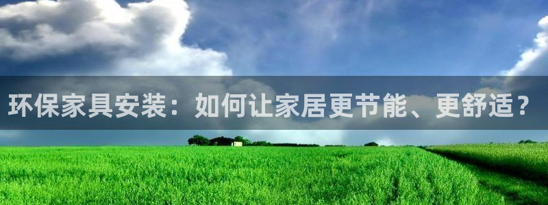 意昂5(KGAME)平台官网登录：环保家具安装：如何让家居更